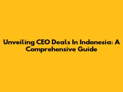 Unveiling CEO Deals In Indonesia: A Comprehensive Guide