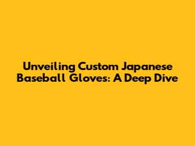 Unveiling Custom Japanese Baseball Gloves: A Deep Dive