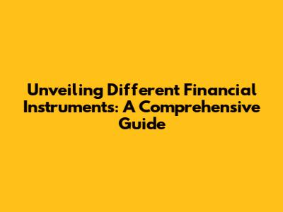Unveiling Different Financial Instruments: A Comprehensive Guide
