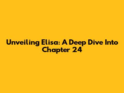 Unveiling Elisa: A Deep Dive Into Chapter 24