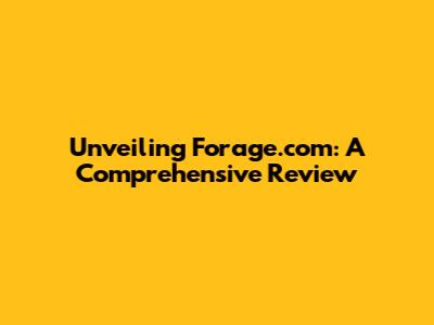 Unveiling Forage.com: A Comprehensive Review