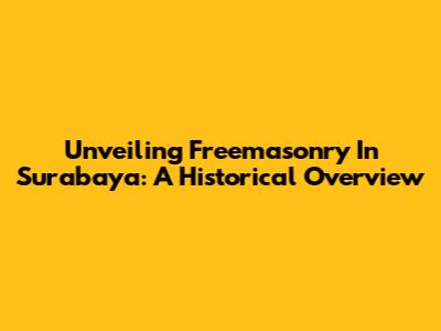 Unveiling Freemasonry In Surabaya: A Historical Overview