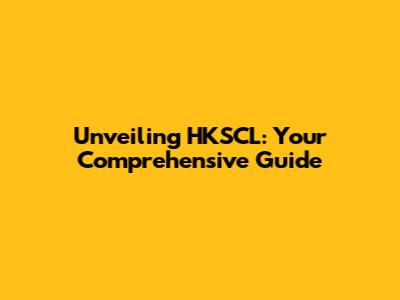 Unveiling HKSCL: Your Comprehensive Guide