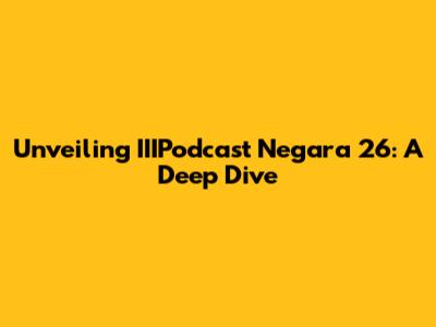 Unveiling IIIPodcast Negara 26: A Deep Dive