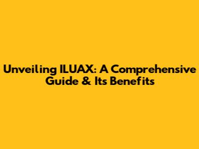 Unveiling ILUAX: A Comprehensive Guide & Its Benefits