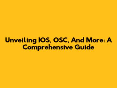 Unveiling IOS, OSC, And More: A Comprehensive Guide