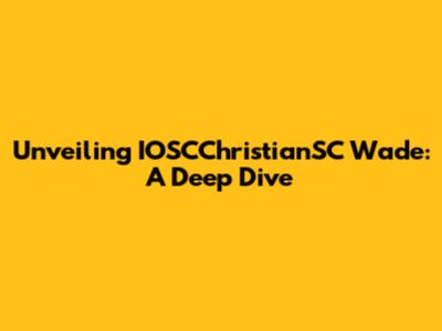 Unveiling IOSCChristianSC Wade: A Deep Dive