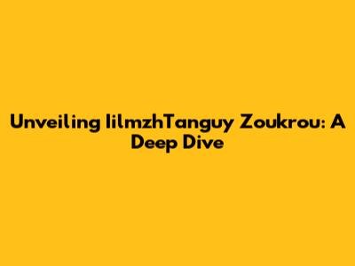 Unveiling IilmzhTanguy Zoukrou: A Deep Dive