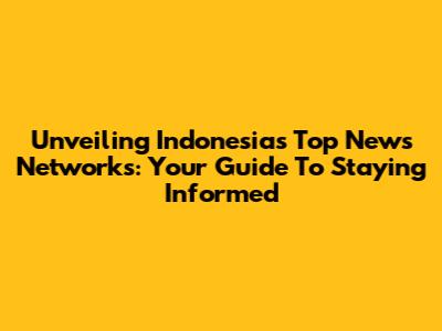 Unveiling Indonesia's Top News Networks: Your Guide To Staying Informed