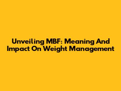 Unveiling MBF: Meaning And Impact On Weight Management