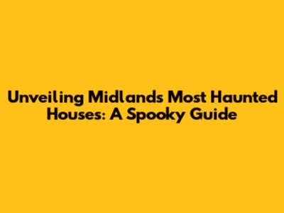 Unveiling Midland's Most Haunted Houses: A Spooky Guide