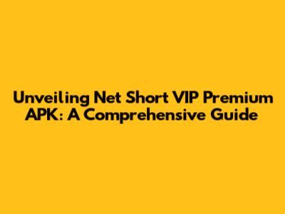 Unveiling Net Short VIP Premium APK: A Comprehensive Guide