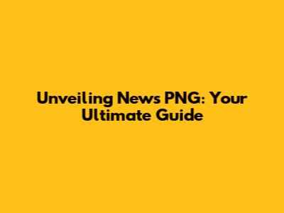 Unveiling News PNG: Your Ultimate Guide