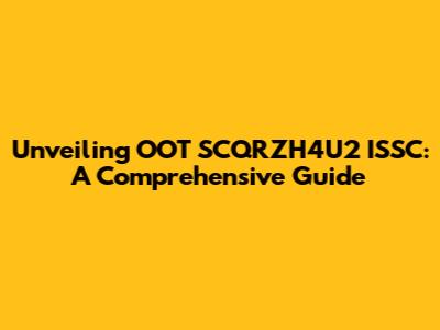 Unveiling OOT SCQRZH4U2 ISSC: A Comprehensive Guide