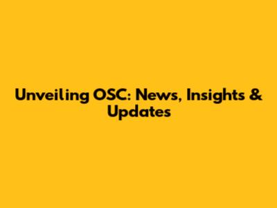 Unveiling OSC: News, Insights & Updates