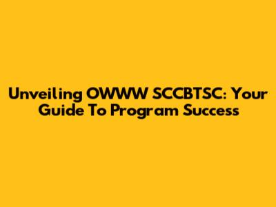 Unveiling OWWW SCCBTSC: Your Guide To Program Success