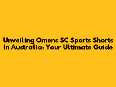 Unveiling Omen's SC Sports Shorts In Australia: Your Ultimate Guide