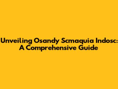 Unveiling Osandy Scmaquia Indosc: A Comprehensive Guide