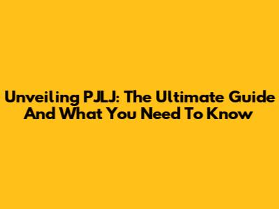 Unveiling PJLJ: The Ultimate Guide And What You Need To Know
