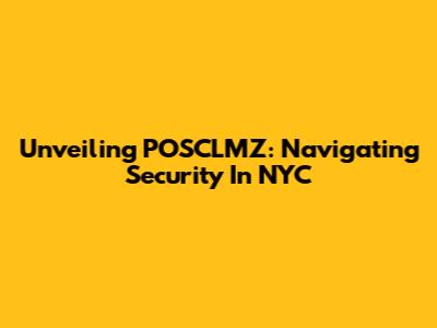 Unveiling POSCLMZ: Navigating Security In NYC