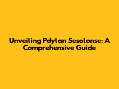 Unveiling Pdylan Sesolonse: A Comprehensive Guide