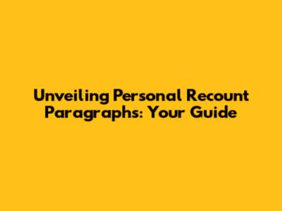 Unveiling Personal Recount Paragraphs: Your Guide