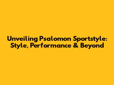 Unveiling Psalomon Sportstyle: Style, Performance & Beyond