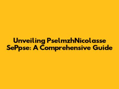 Unveiling PselmzhNicolasse SePpse: A Comprehensive Guide