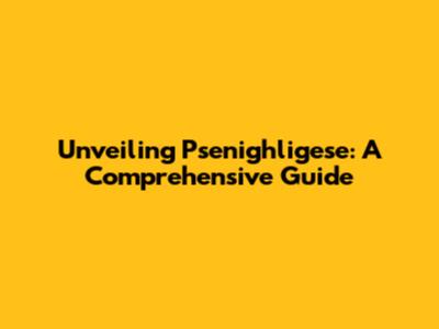 Unveiling Psenighligese: A Comprehensive Guide
