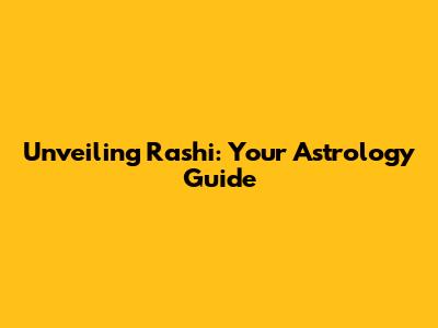 Unveiling Rashi: Your Astrology Guide