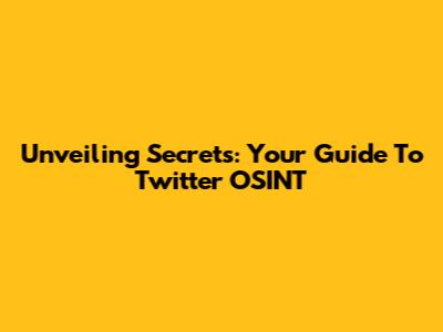 Unveiling Secrets: Your Guide To Twitter OSINT
