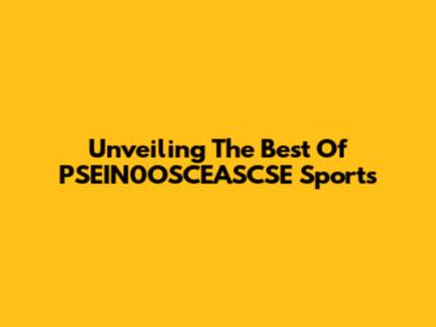 Unveiling The Best Of PSEIN0OSCEASCSE Sports