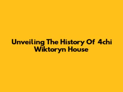 Unveiling The History Of 4chi Wiktoryn House