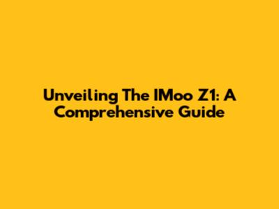 Unveiling The IMoo Z1: A Comprehensive Guide