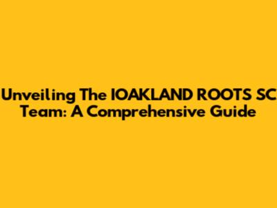 Unveiling The IOAKLAND ROOTS SC Team: A Comprehensive Guide