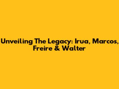 Unveiling The Legacy: Irua, Marcos, Freire & Walter