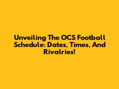 Unveiling The OCS Football Schedule: Dates, Times, And Rivalries!