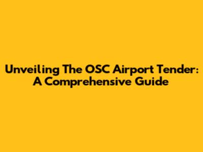 Unveiling The OSC Airport Tender: A Comprehensive Guide