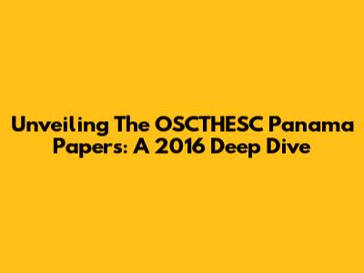 Unveiling The OSCTHESC Panama Papers: A 2016 Deep Dive