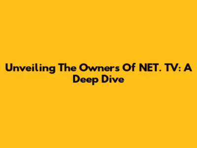 Unveiling The Owners Of NET. TV: A Deep Dive