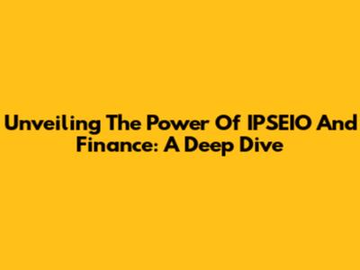 Unveiling The Power Of IPSEIO And Finance: A Deep Dive