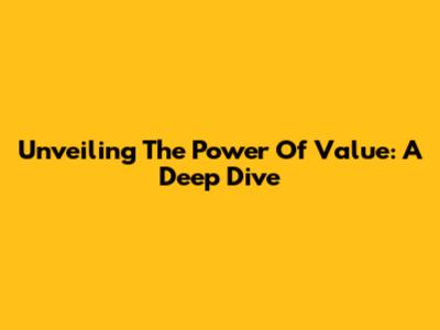 Unveiling The Power Of Value: A Deep Dive