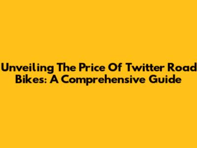 Unveiling The Price Of Twitter Road Bikes: A Comprehensive Guide