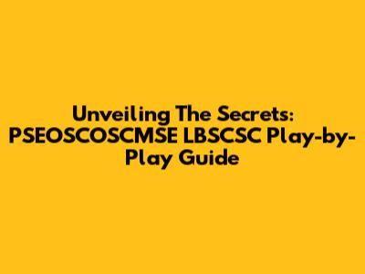 Unveiling The Secrets: PSEOSCOSCMSE LBSCSC Play-by-Play Guide
