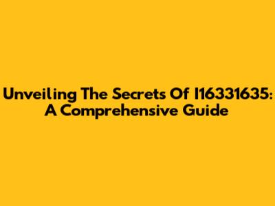 Unveiling The Secrets Of I16331635: A Comprehensive Guide