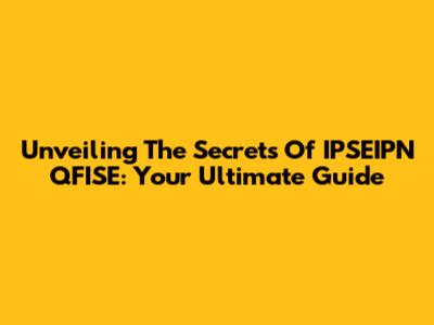 Unveiling The Secrets Of IPSEIPN QFISE: Your Ultimate Guide