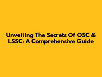 Unveiling The Secrets Of OSC & LSSC: A Comprehensive Guide