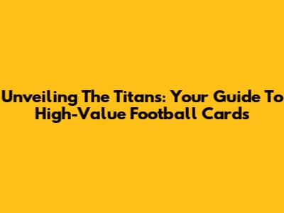 Unveiling The Titans: Your Guide To High-Value Football Cards