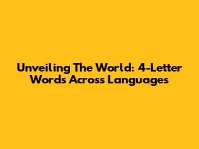 Unveiling The World: 4-Letter Words Across Languages