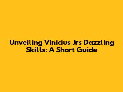 Unveiling Vinicius Jr's Dazzling Skills: A Short Guide